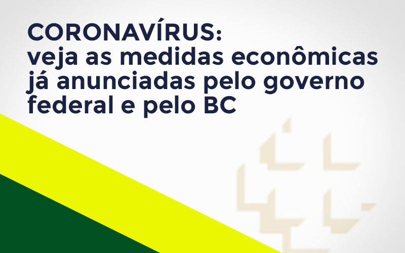 Coronavírus: Veja As Medidas Econômicas Já Anunciadas Pelo Governo Federal E Pelo Bc - Marques Contabilidade